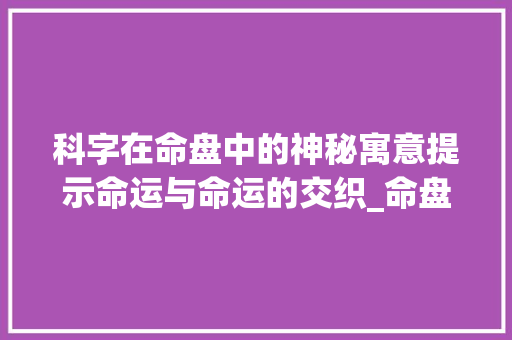 科字在命盘中的神秘寓意提示命运与命运的交织_命盘的科字是什么意思