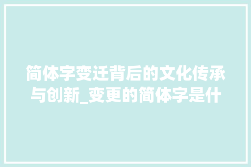 简体字变迁背后的文化传承与创新_变更的简体字是什么意思