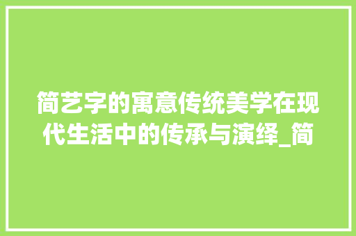 简艺字的寓意传统美学在现代生活中的传承与演绎_简艺字的寓意是什么意思