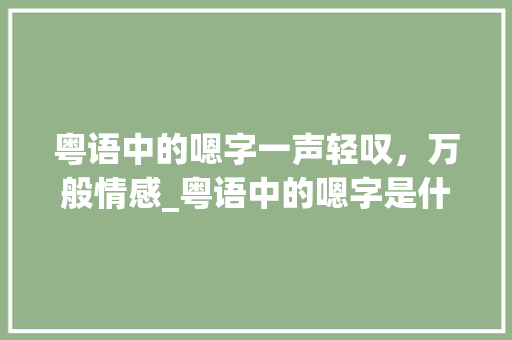粤语中的嗯字一声轻叹，万般情感_粤语中的嗯字是什么意思