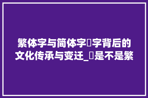 繁体字与简体字鉯字背后的文化传承与变迁_鉯是不是繁体字的意思呀