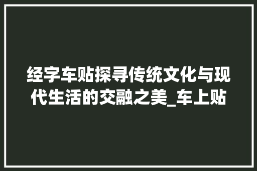 经字车贴探寻传统文化与现代生活的交融之美_车上贴的经字是什么意思