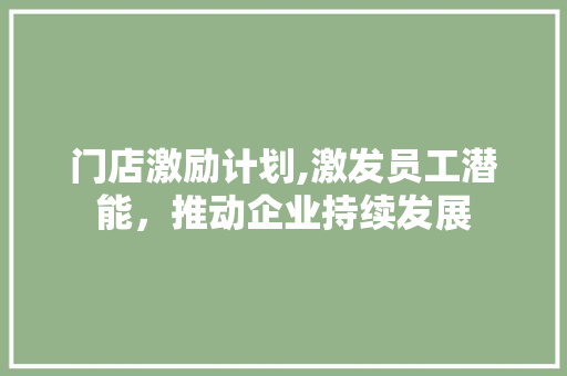 门店激励计划,激发员工潜能，推动企业持续发展