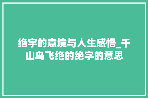 绝字的意境与人生感悟_千山鸟飞绝的绝字的意思