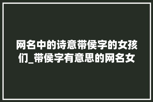 网名中的诗意带侯字的女孩们_带侯字有意思的网名女孩