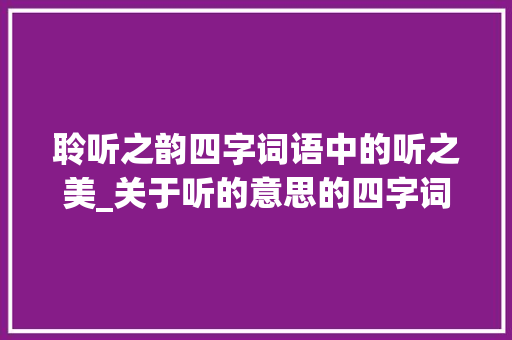 聆听之韵四字词语中的听之美_关于听的意思的四字词语