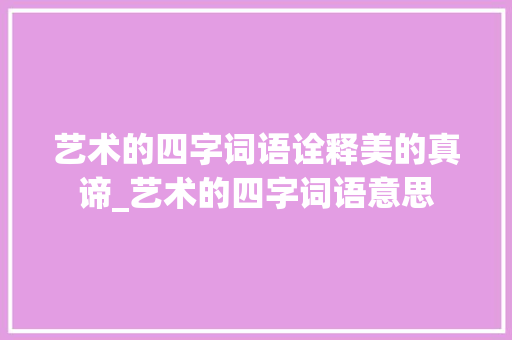 艺术的四字词语诠释美的真谛_艺术的四字词语意思