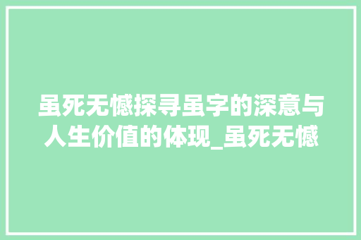 虽死无憾探寻虽字的深意与人生价值的体现_虽死无憾的虽字什么意思
