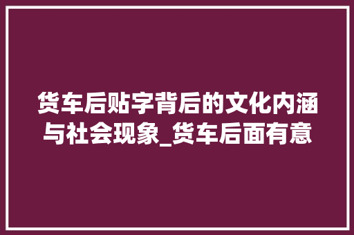 货车后贴字背后的文化内涵与社会现象_货车后面有意思的贴字