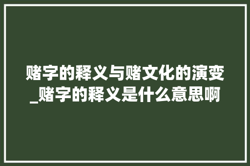 赌字的释义与赌文化的演变_赌字的释义是什么意思啊