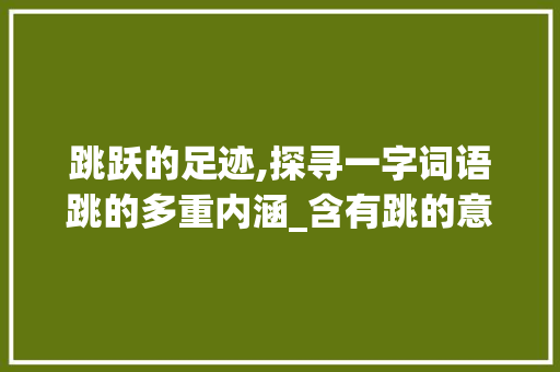 跳跃的足迹,探寻一字词语跳的多重内涵_含有跳的意思的一字词语