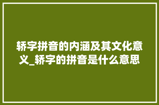 轿字拼音的内涵及其文化意义_轿字的拼音是什么意思呀