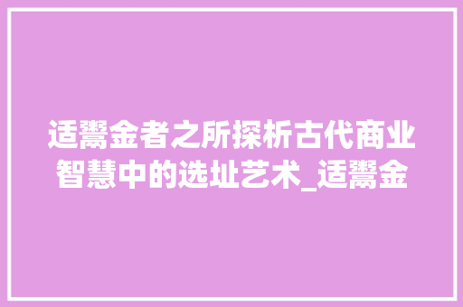 适鬻金者之所探析古代商业智慧中的选址艺术_适鬻金者之所的字的意思