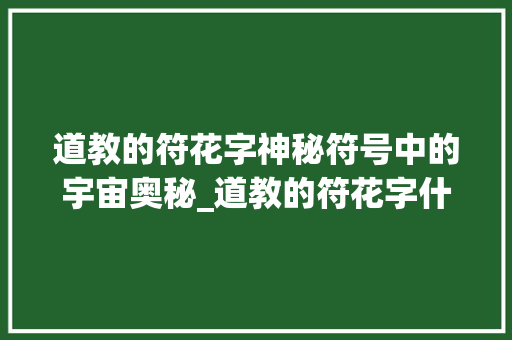 道教的符花字神秘符号中的宇宙奥秘_道教的符花字什么意思啊