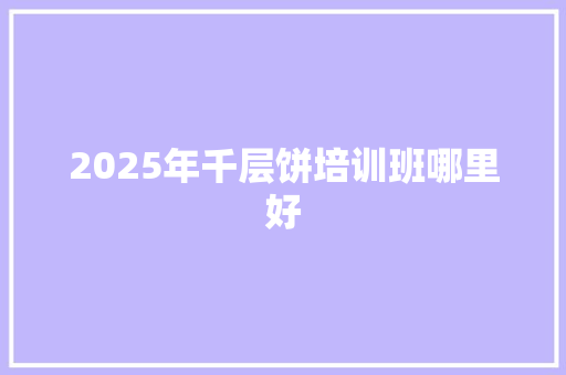 2025年千层饼培训班哪里好