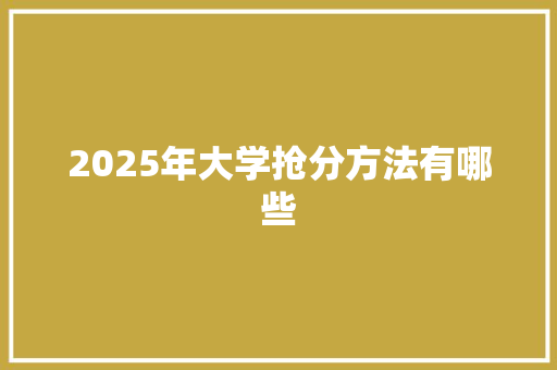 2025年大学抢分方法有哪些