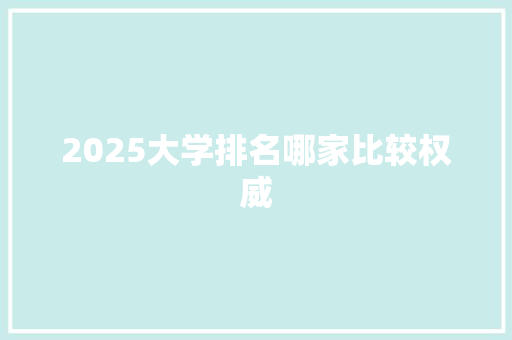 2025大学排名哪家比较权威