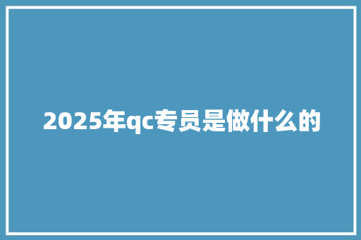 2025年qc专员是做什么的
