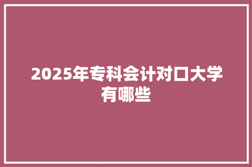 2025年专科会计对口大学有哪些