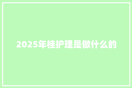2025年桂护理是做什么的