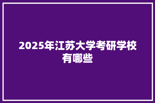 2025年江苏大学考研学校有哪些