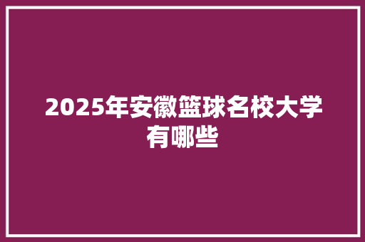 2025年安徽篮球名校大学有哪些