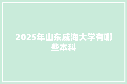 2025年山东威海大学有哪些本科