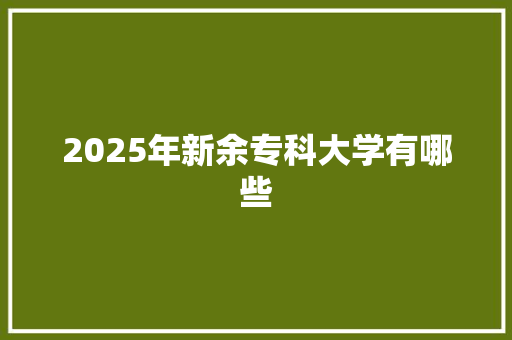 2025年新余专科大学有哪些