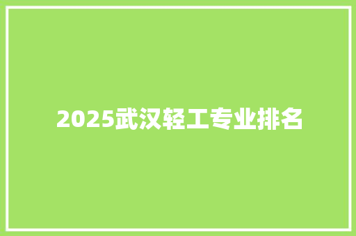 2025武汉轻工专业排名