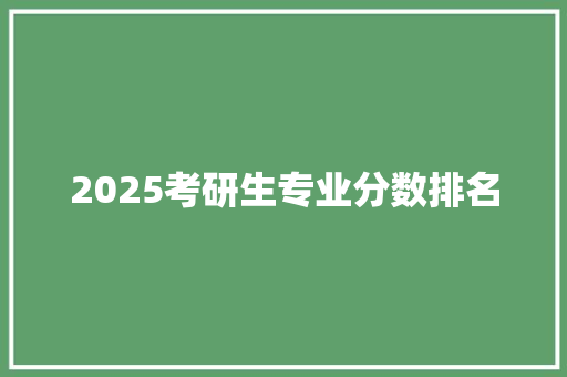 2025考研生专业分数排名