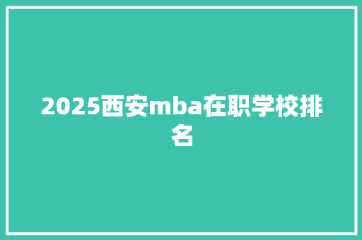 2025西安mba在职学校排名