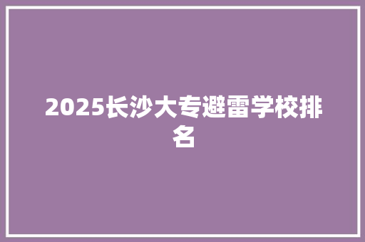 2025长沙大专避雷学校排名