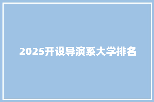 2025开设导演系大学排名