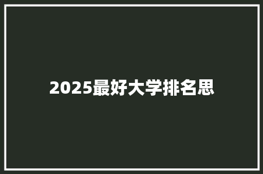 2025最好大学排名思