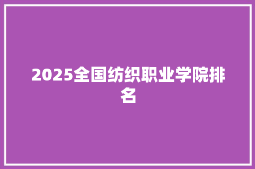 2025全国纺织职业学院排名