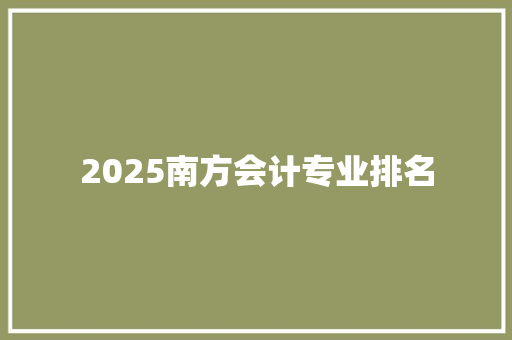 2025南方会计专业排名