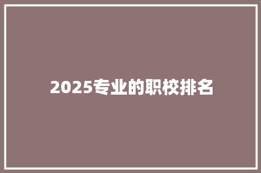 2025专业的职校排名