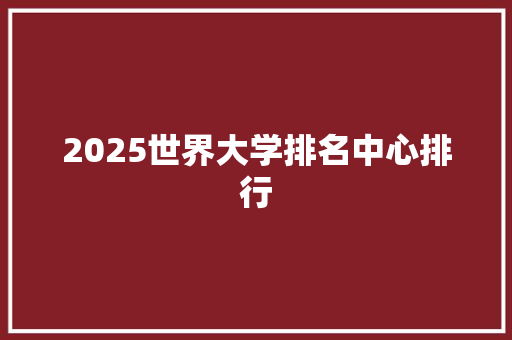 2025世界大学排名中心排行