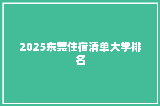 2025东莞住宿清单大学排名