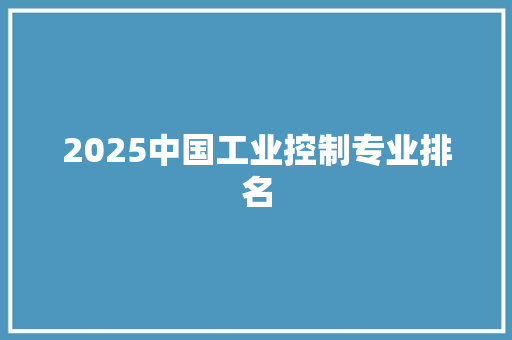 2025中国工业控制专业排名