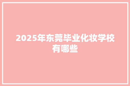 2025年东莞毕业化妆学校有哪些