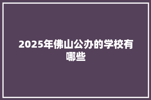 2025年佛山公办的学校有哪些