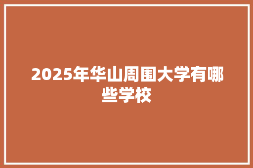 2025年华山周围大学有哪些学校