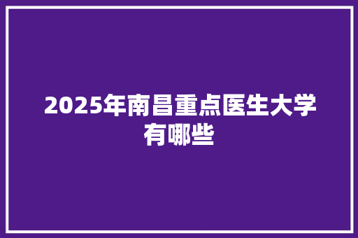 2025年南昌重点医生大学有哪些
