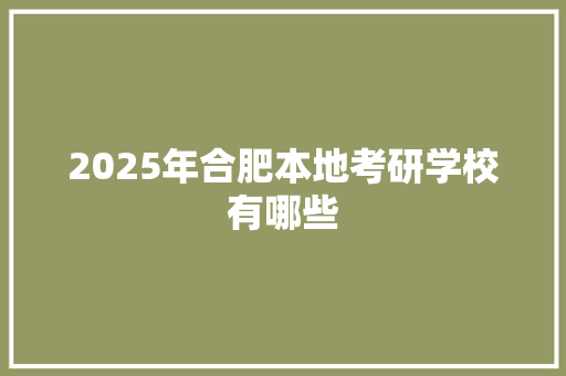 2025年合肥本地考研学校有哪些