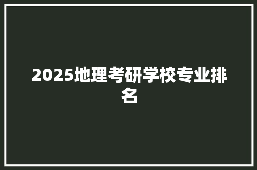 2025地理考研学校专业排名