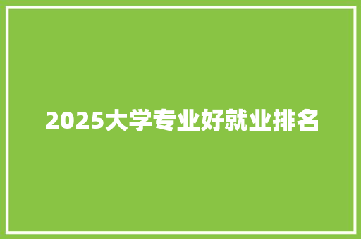 2025大学专业好就业排名