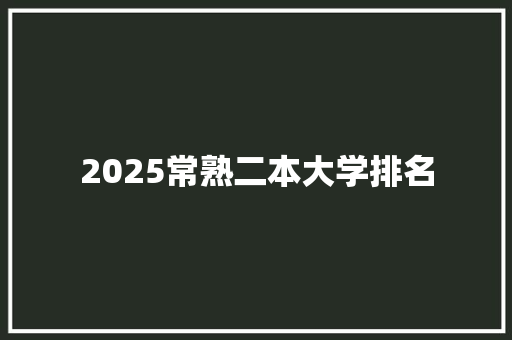 2025常熟二本大学排名