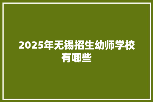 2025年无锡招生幼师学校有哪些