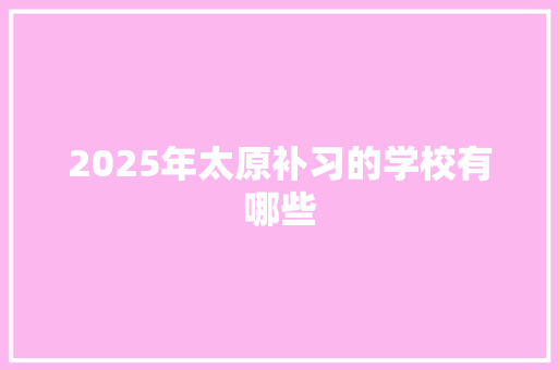 2025年太原补习的学校有哪些